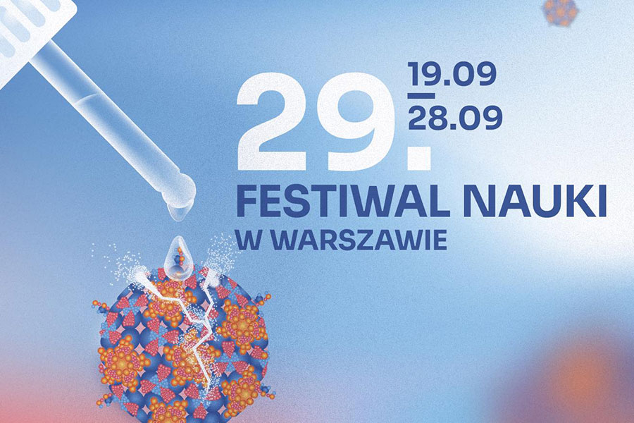 Plakat promujący 29. Festiwal Nauki w Warszawie. Tło w kolorze niebiesko-fioletowym. Centralnie widoczna ilustracja pipety, z której spada kropla na strukturę przypominającą wirusa z pomarańczowych i fioletowych kształtów geometrycznych. U góry napis: „19.09 – 28.09”. Poniżej: „29. FESTIWAL NAUKI W WARSZAWIE”.