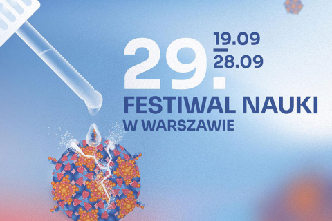 Plakat promujący 29. Festiwal Nauki w Warszawie. Tło w kolorze niebiesko-fioletowym. Centralnie widoczna ilustracja pipety, z której spada kropla na strukturę przypominającą wirusa z pomarańczowych i fioletowych kształtów geometrycznych. U góry napis: „19.09 – 28.09”. Poniżej: „29. FESTIWAL NAUKI W WARSZAWIE”.